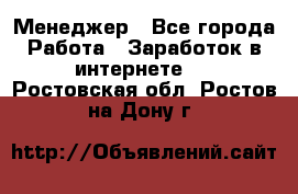 Менеджер - Все города Работа » Заработок в интернете   . Ростовская обл.,Ростов-на-Дону г.